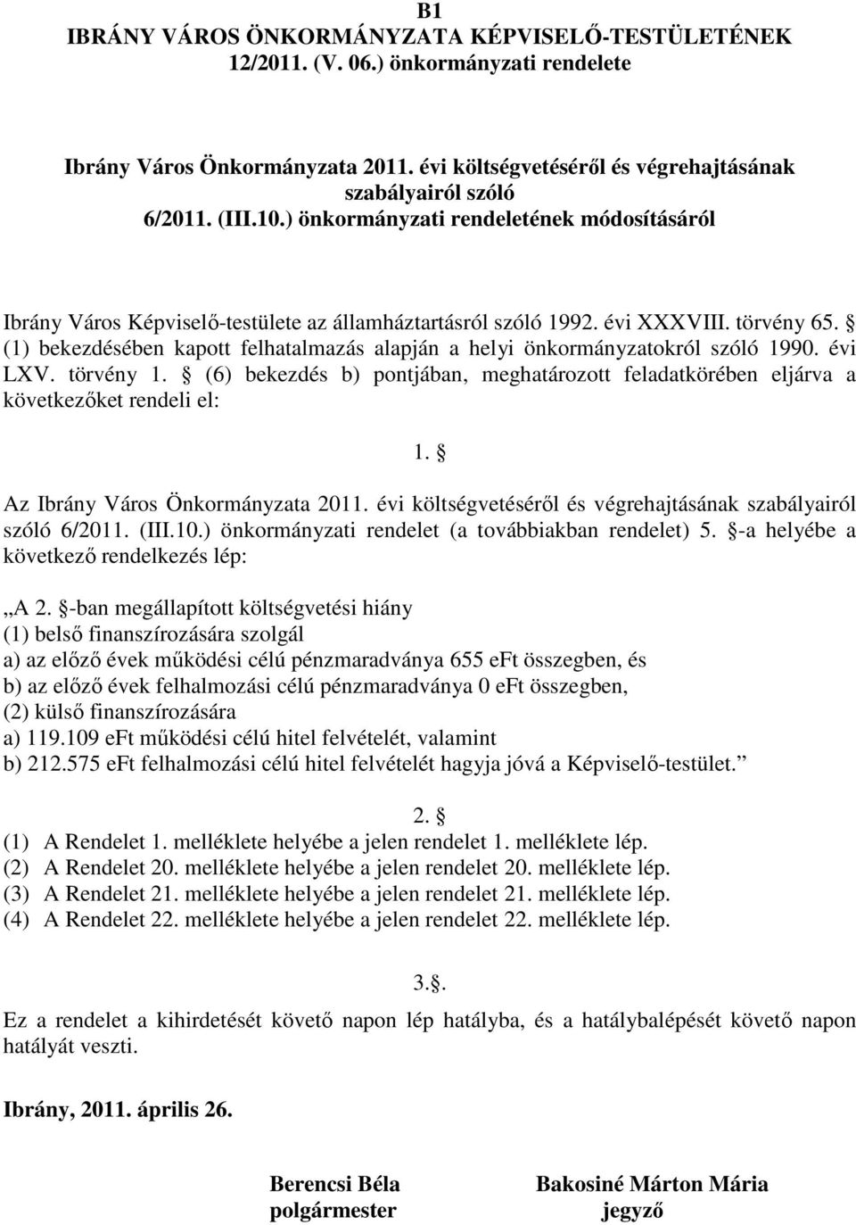 (1) bekezdésében kapott felhatalmazás alapján a helyi önkormányzatokról szóló 1990. évi LXV. törvény 1. (6) bekezdés b) pontjában, meghatározott feladatkörében eljárva a következőket rendeli el: 1.