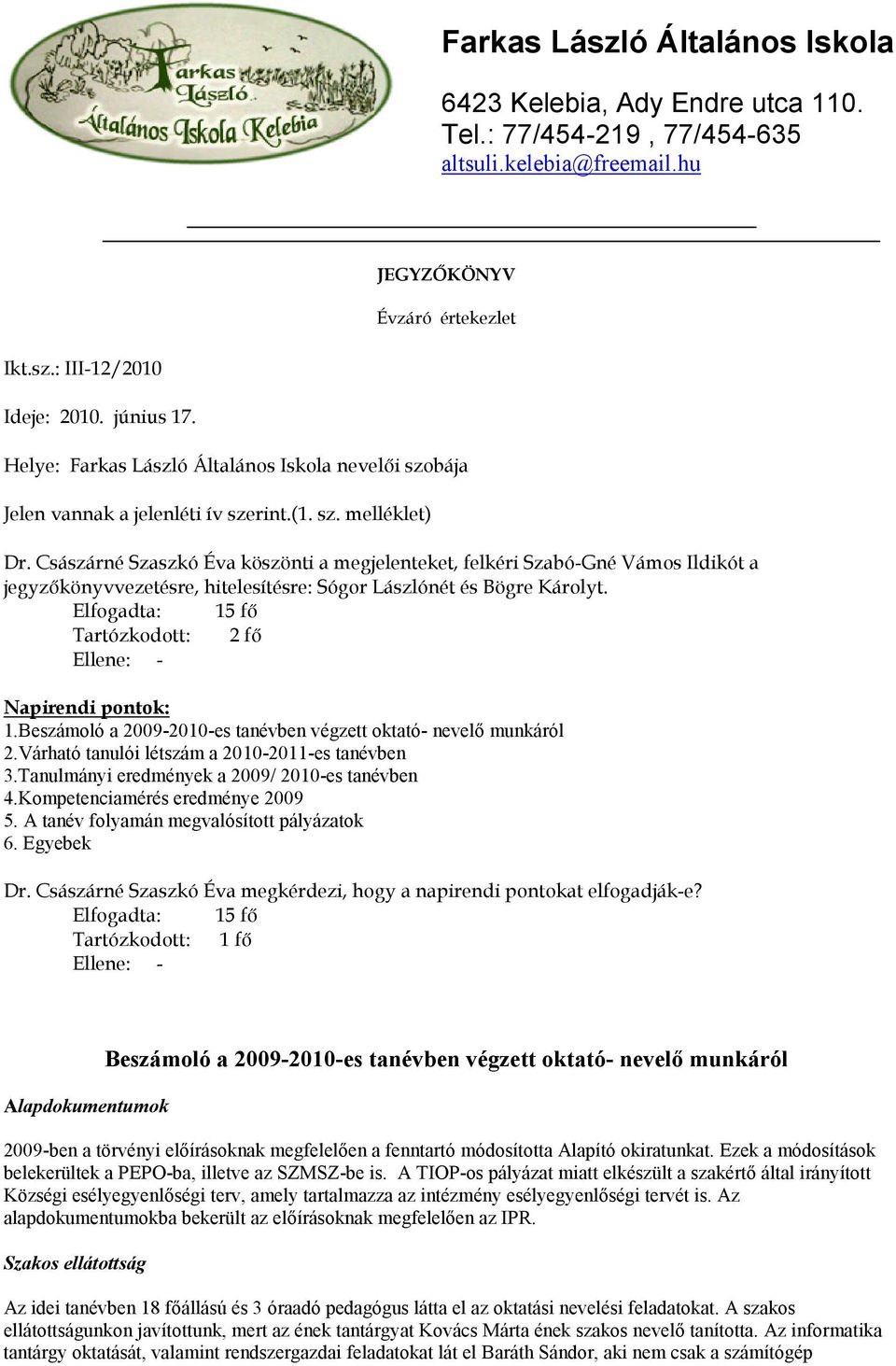 Császárné Szaszkó Éva köszönti a megjelenteket, felkéri Szabó-Gné Vámos Ildikót a jegyzőkönyvvezetésre, hitelesítésre: Sógor Lászlónét és Bögre Károlyt.