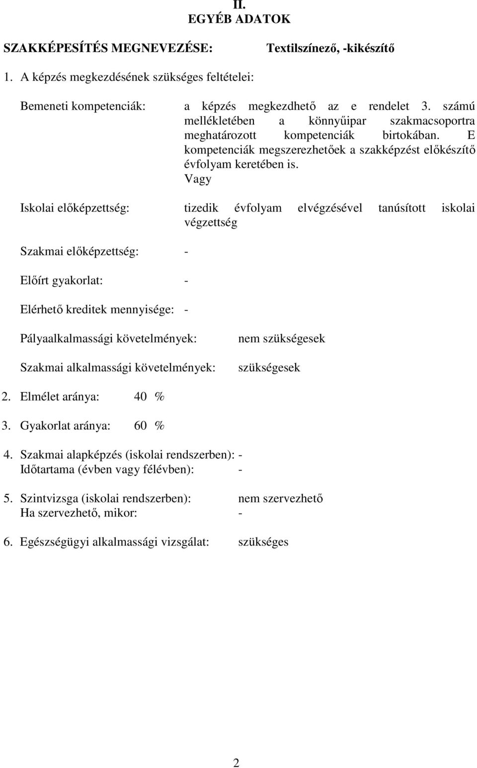 Vagy Iskolai előképzettség: tizedik évfolyam elvégzésével tanúsított iskolai végzettség Szakmai előképzettség: - Előírt gyakorlat: - Elérhető kreditek mennyisége: - Pályaalkalmassági követelmények: