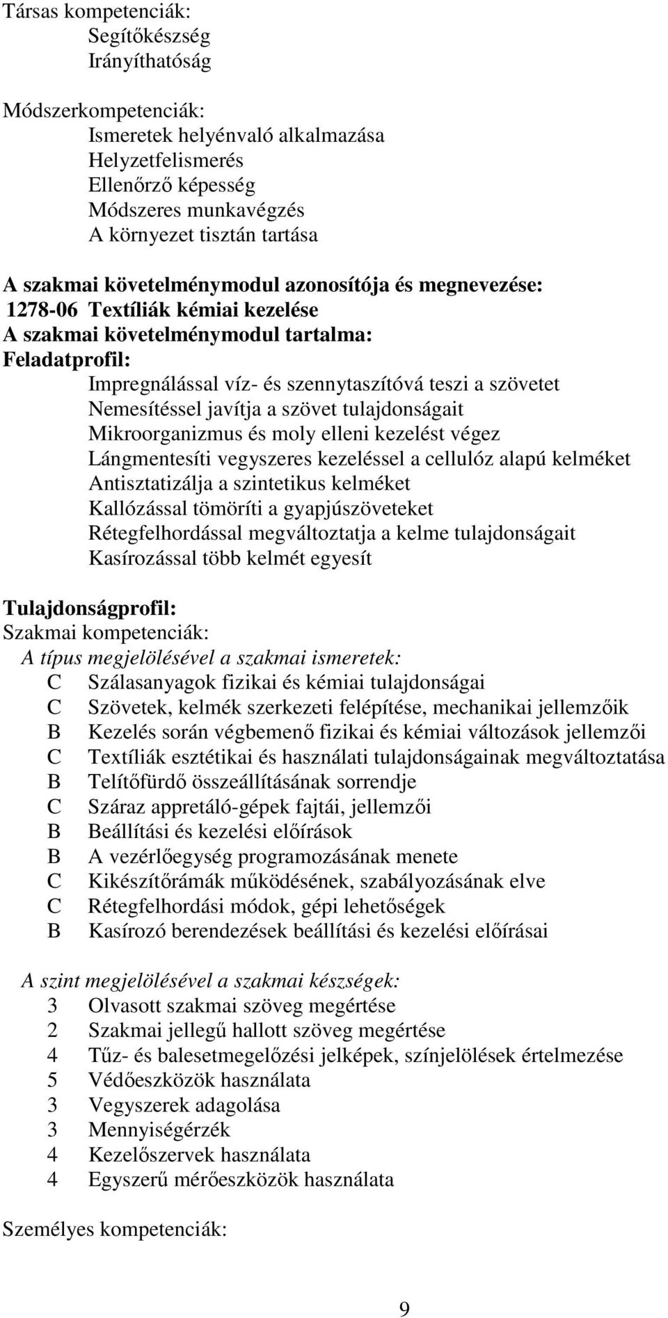 Nemesítéssel javítja a szövet tulajdonságait Mikroorganizmus és moly elleni kezelést végez Lángmentesíti vegyszeres kezeléssel a cellulóz alapú kelméket Antisztatizálja a szintetikus kelméket