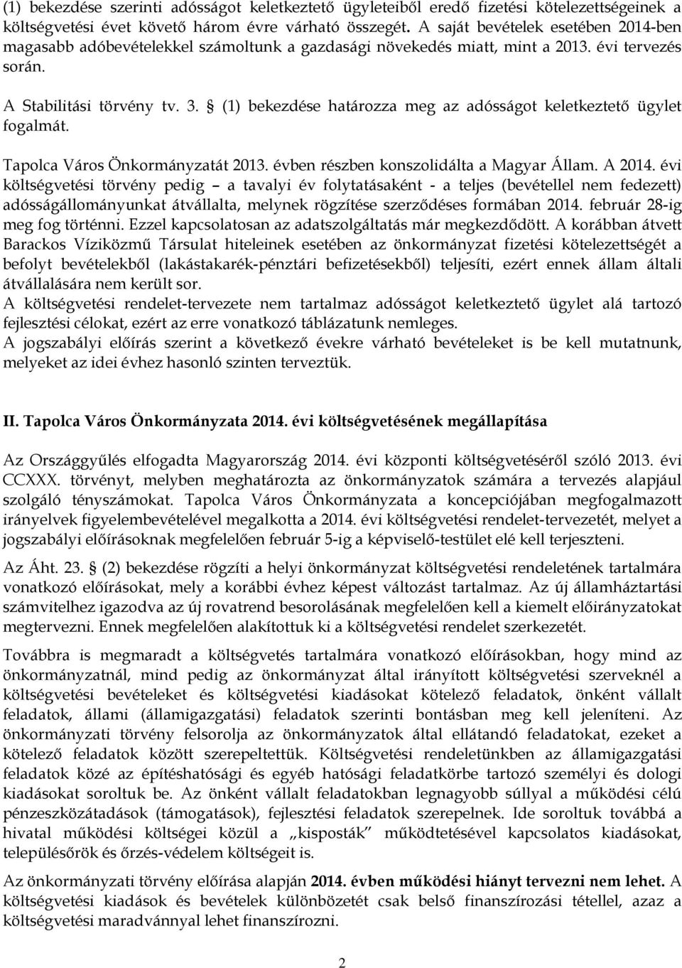 (1) bekezdése határozza meg az adósságot keletkeztető ügylet fogalmát. Tapolca Város Önkormányzatát 2013. évben részben konszolidálta a Magyar Állam. A 2014.