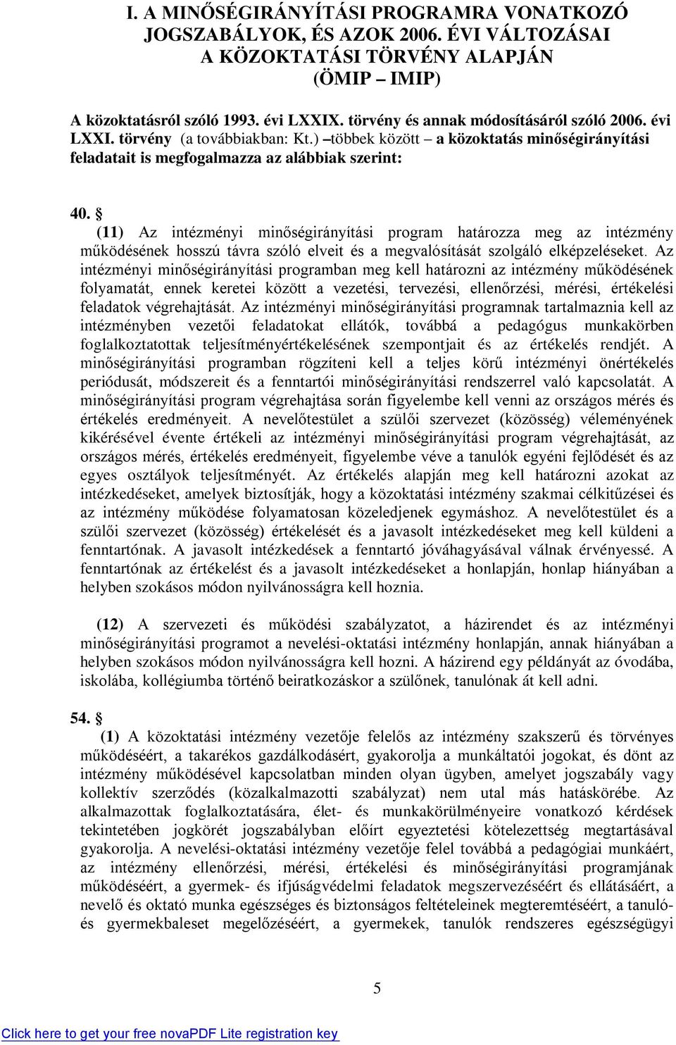 (11) Az intézményi minőségirányítási program határozza meg az intézmény működésének hosszú távra szóló elveit és a megvalósítását szolgáló elképzeléseket.