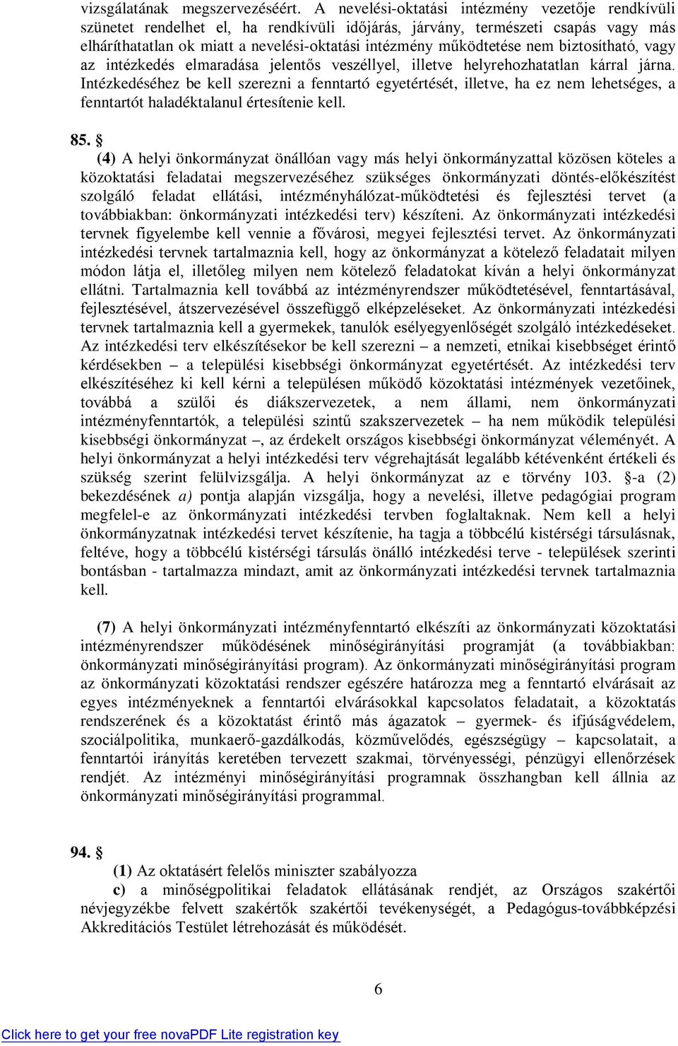 nem biztosítható, vagy az intézkedés elmaradása jelentős veszéllyel, illetve helyrehozhatatlan kárral járna.