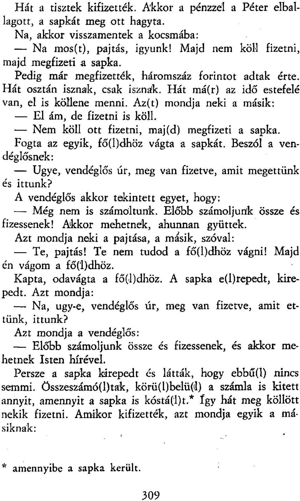 Nem köll ott fizetni, maj(d) megfizeti a sapka. Fogta az egyik, fő(l)dhöz vágta a sapkát. Beszól a vendéglősnek: Ugye, vendéglős úr, meg van fizetve, amit megettünk és ittunk?