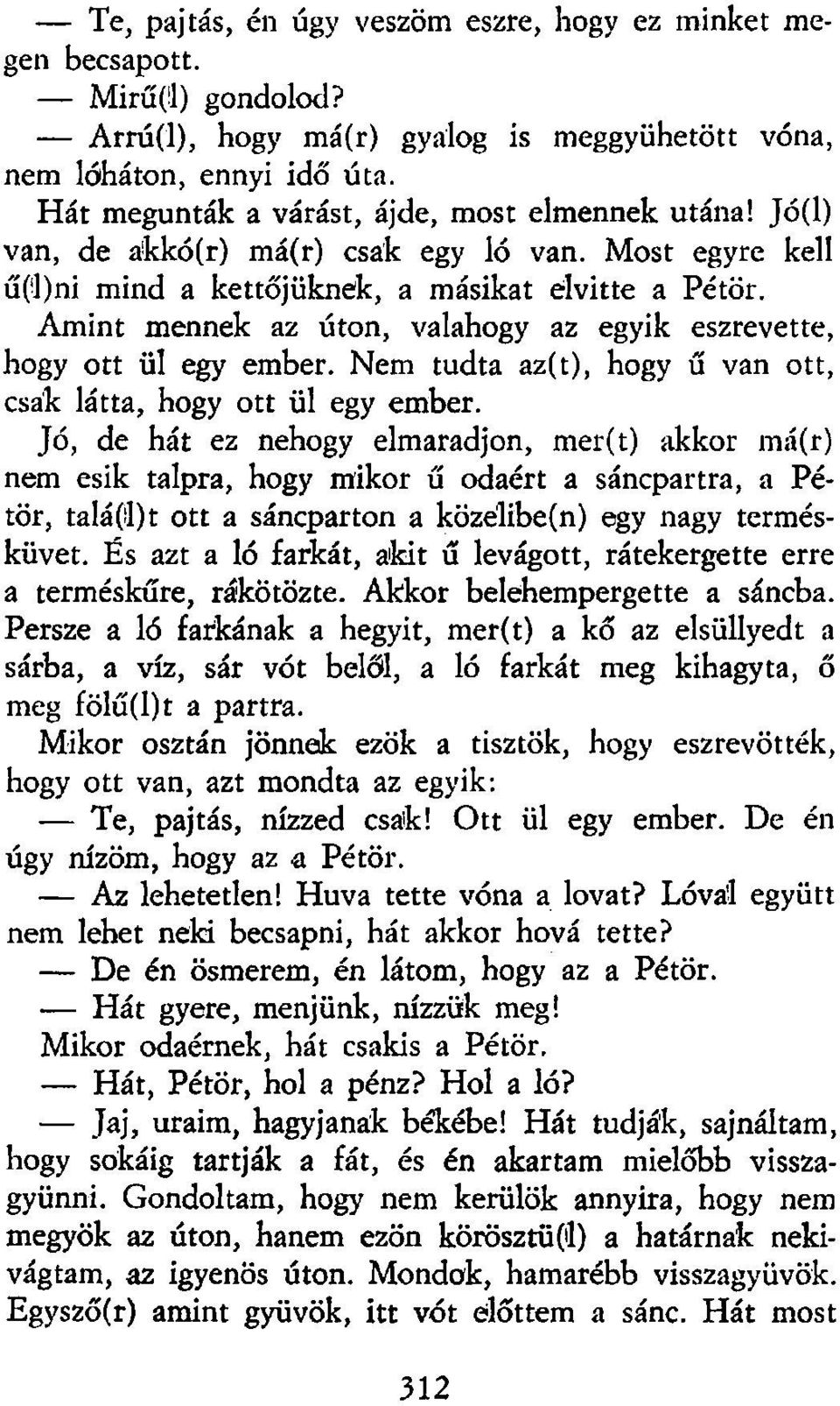 Amint mennek az úton, valahogy az egyik észrevette, hogy ott ül egy ember. Nem tudta az(t), hogy ű van ott, csak látta, hogy ott ül egy ember.