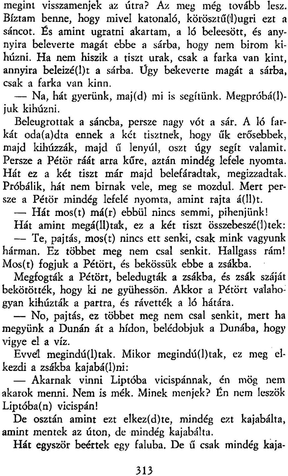 Ügy bekeverte magát a sárba, csak a farka van kinn. Na, hát gyerünk, maj(d) mi is segítünk. Megpróbá(l)- juk kihúzni. Beleugrottak a sáncba, persze nagy vót a sár.