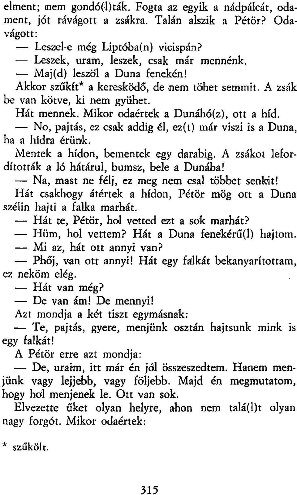 No, pajtás, ez csak addig él, ez(t) már viszi is a Duna, ha a hídra érünk. Mentek a hídon, bementek egy darabig. A zsákot lefordították a ló hátárul, bumsz, bele a Dunába!