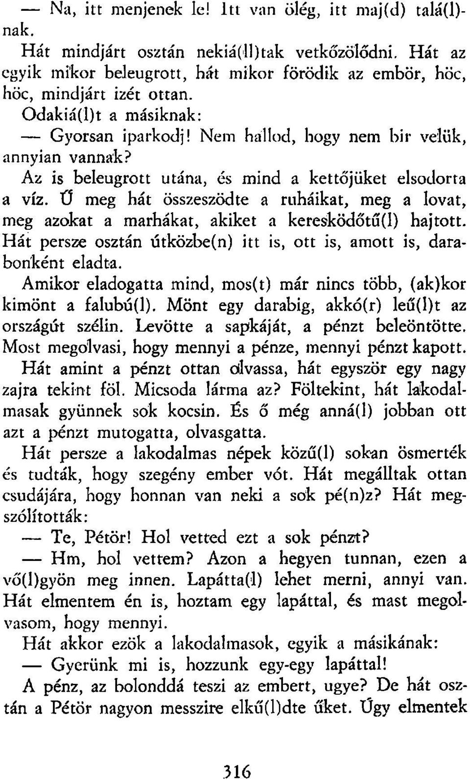 Ű meg hát összeszödte a ruháikat, meg a lovat, meg azokat a marhákat, akiket a keresködőtű(l) hajtott. Hát persze osztán útközbe(n) itt is, ott is, amott is, darabonként eladta.