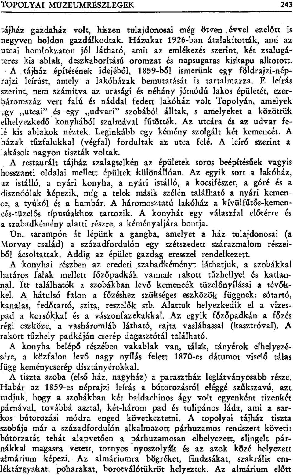 A tájház építésének idejéb đl, 1859-b61 ismerünk egy földrajzi-néprajzi leírást, amely a lakóházak bemutatását is tartalmazza.
