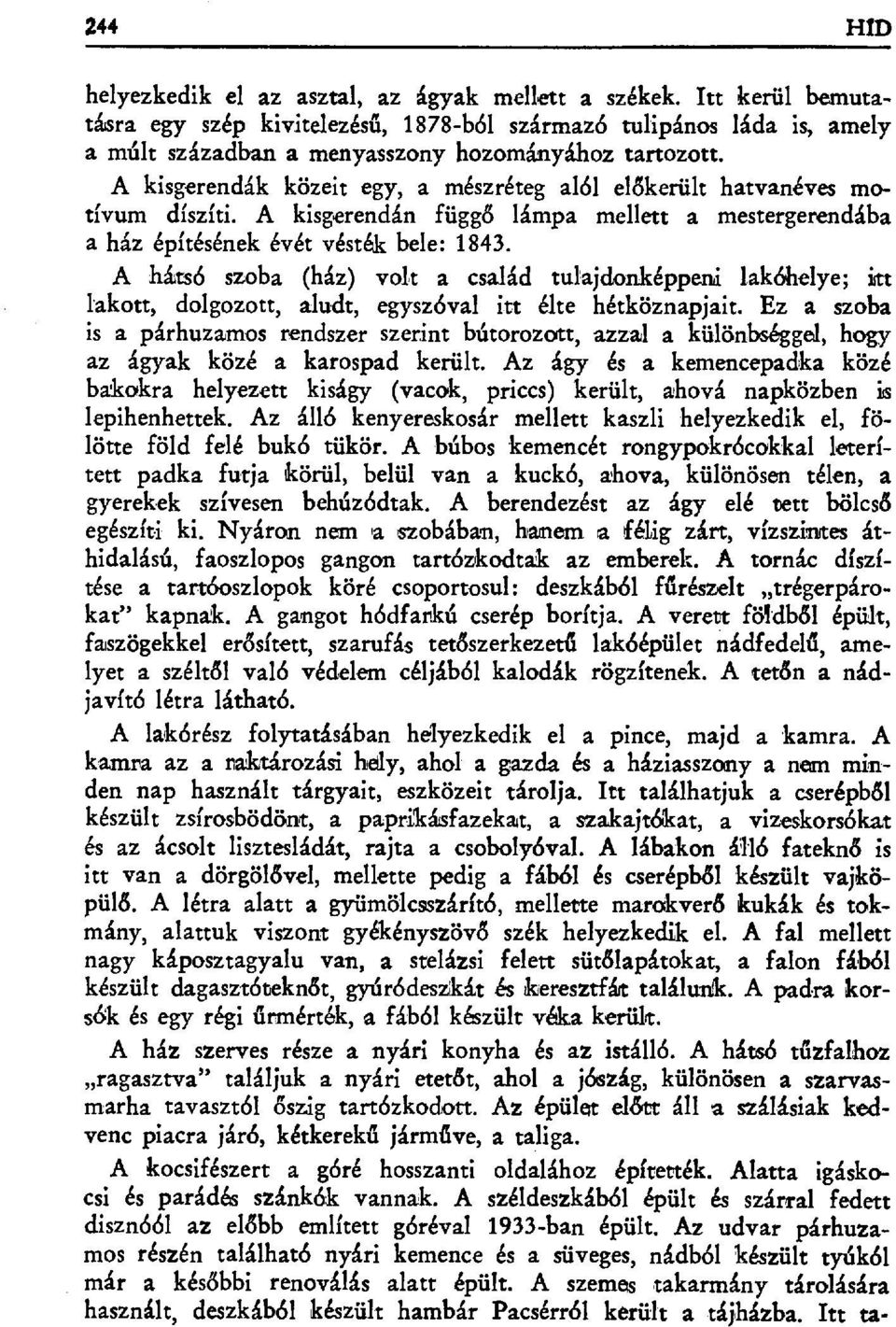 A kisgerendák közeit egy, a mészréteg alól el đkerült hatvanéves motívum díszíti. A kisgerendán függđ lámpa mellett a mestergerendába a ház építésének évét vésték bele: 1843.