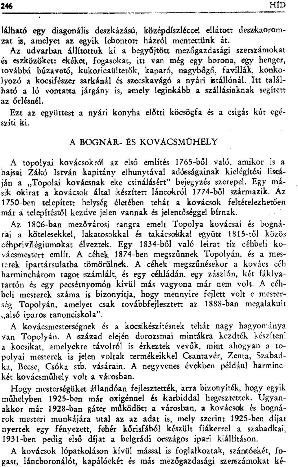 favillák, korvk вρlyozó a kосsifészer sarkánál és szecskavágó a nyári istállónál.. Itt talá'1- ható a 16 vatatta járgány is, amely leginkábba szállásiaknak segített az őrlésnél.
