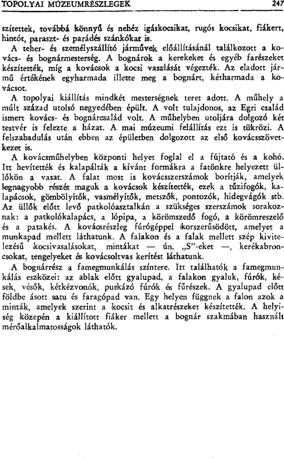 Az eladott jármű értékének egyharmada illette meg a bognárt, kétharmada a kovácsot. A topolyai kiállítás mindkét mesterségnek teret adott. A m űhely a múlt század utolsó negyedében épült.