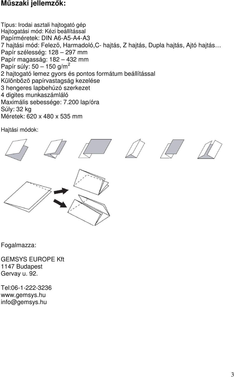 pontos formátum beállítással Különböző papírvastagság kezelése 3 hengeres lapbehúzó szerkezet 4 digites munkaszámláló Maximális sebessége: 7.