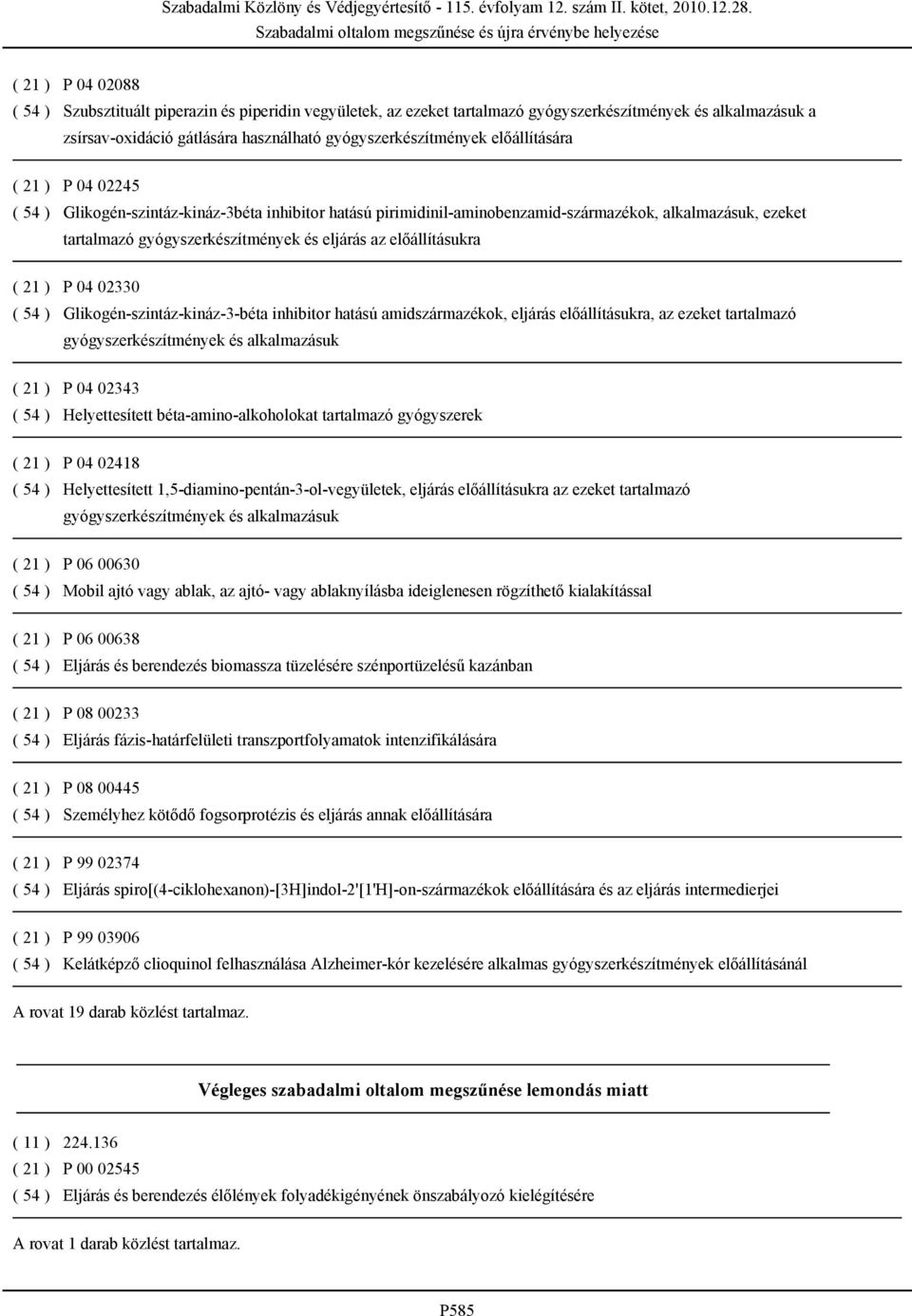 előállításukra ( 21 ) P 04 02330 ( 54 ) Glikogén-szintáz-kináz-3-béta inhibitor hatású amidszármazékok, eljárás előállításukra, az ezeket tartalmazó gyógyszerkészítmények és alkalmazásuk ( 21 ) P 04