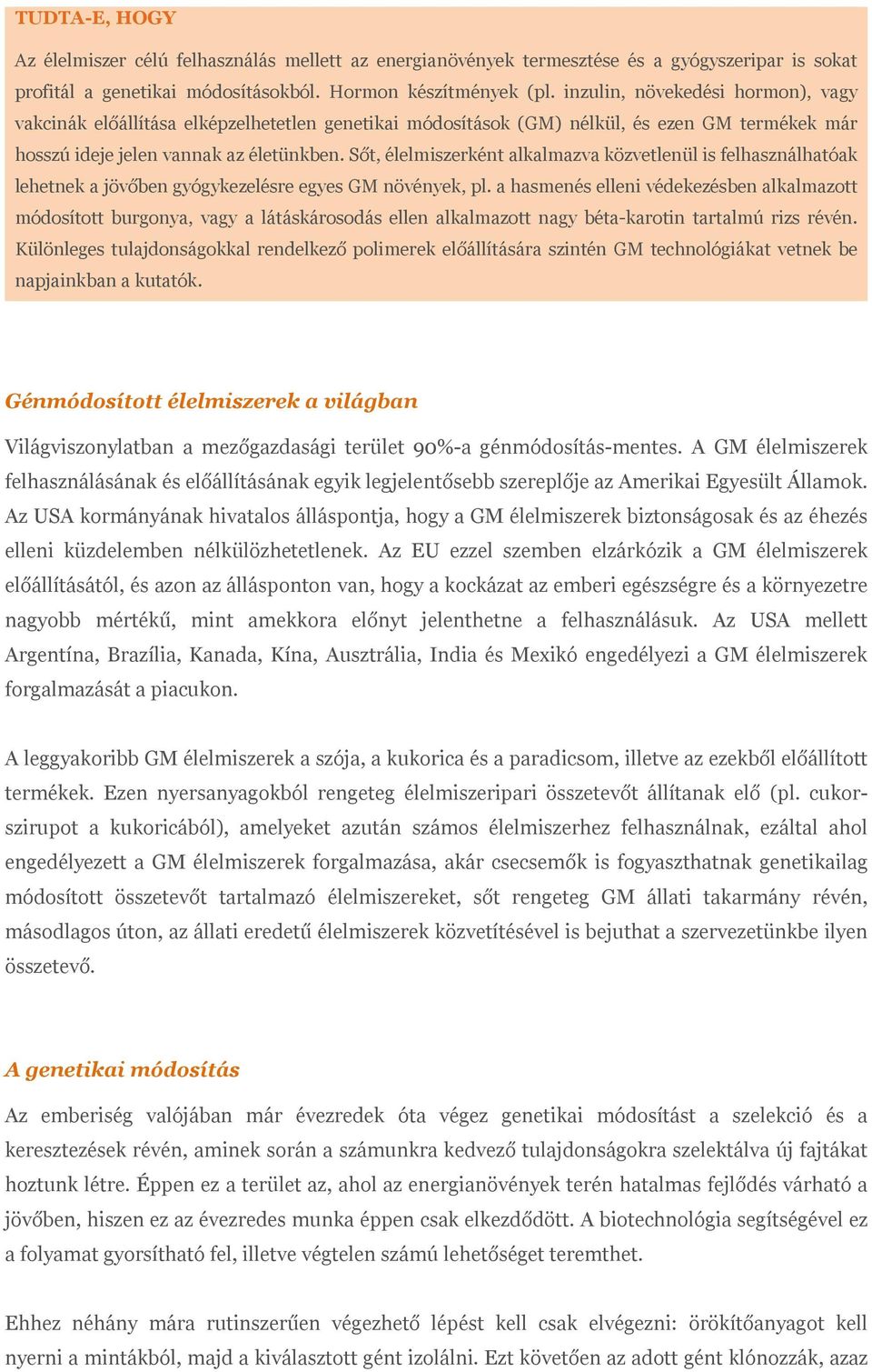 Sőt, élelmiszerként alkalmazva közvetlenül is felhasználhatóak lehetnek a jövőben gyógykezelésre egyes GM növények, pl.