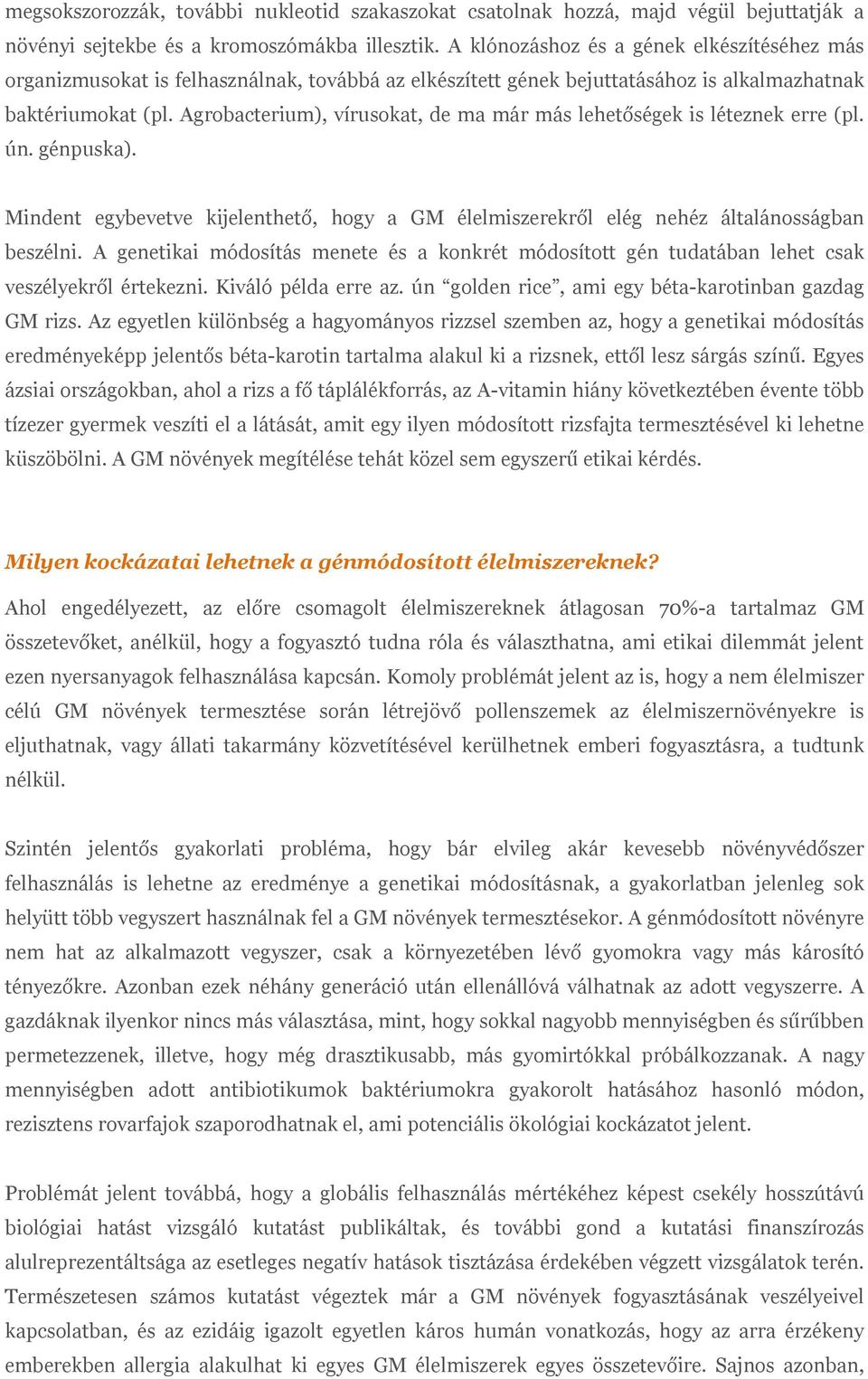 Agrobacterium), vírusokat, de ma már más lehetőségek is léteznek erre (pl. ún. génpuska). Mindent egybevetve kijelenthető, hogy a GM élelmiszerekről elég nehéz általánosságban beszélni.