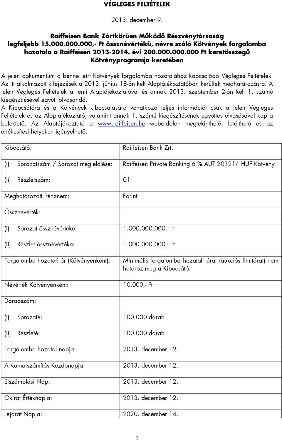 június 18-án kelt Alaptájékoztatóban kerültek meghatározásra. A jelen Végleges Feltételek a fenti Alaptájékoztatóval és annak 2013. szeptember 2-án kelt 1. számú kiegészítésével együtt olvasandó.