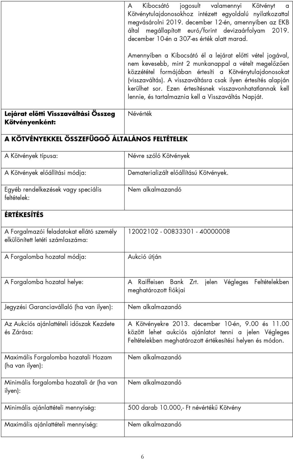 A visszaváltásra csak ilyen értesítés alapján kerülhet sor. Ezen értesítésnek visszavonhatatlannak kell lennie, és tartalmaznia kell a Visszaváltás Napját.