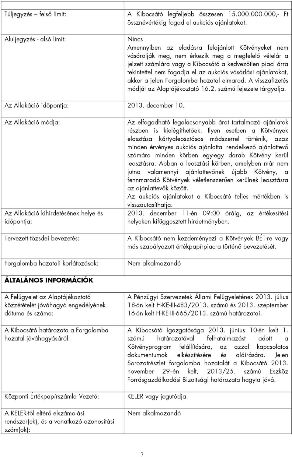 aukciós vásárlási ajánlatokat, akkor a jelen Forgalomba hozatal elmarad. A visszafizetés módját az Alaptájékoztató 16.2. számú fejezete tárgyalja. Az Allokáció idıpontja: 2013. december 10.