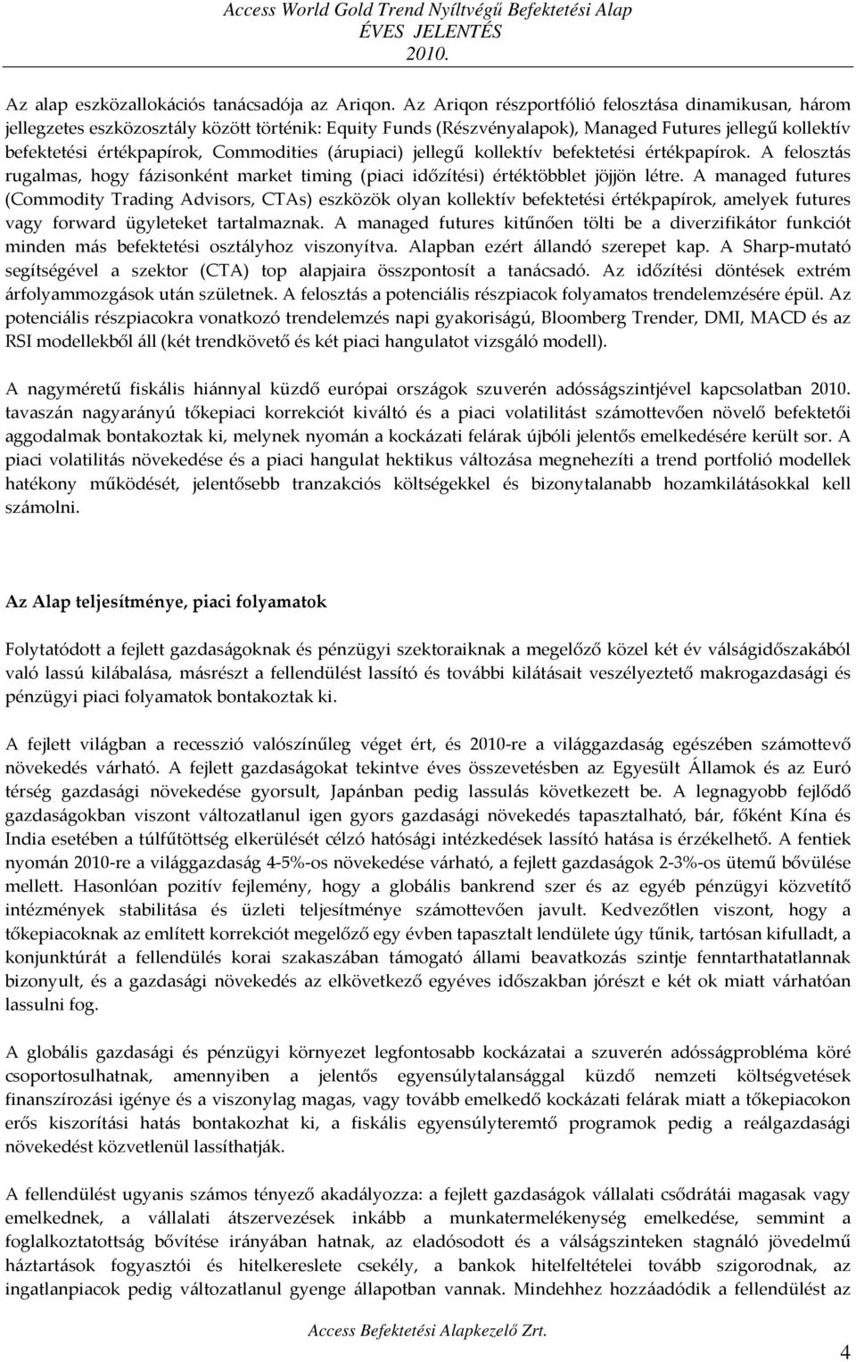 (árupiaci) jellegű kollektív befektetési értékpapírok. A felosztás rugalmas, hogy fázisonként market timing (piaci időzítési) értéktöbblet jöjjön létre.