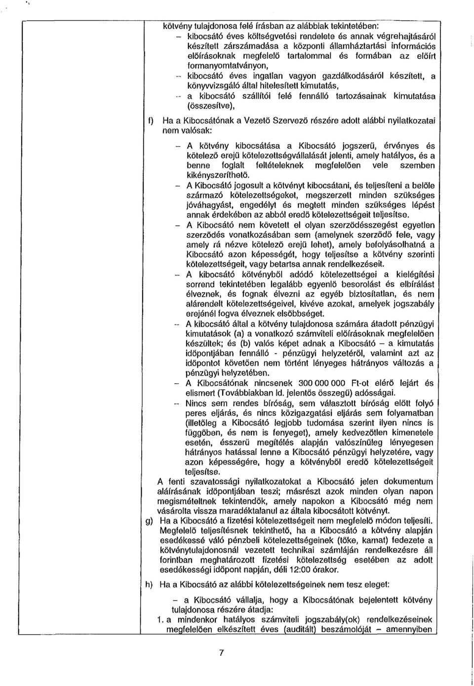 fennálló tartozásainak kimutatása (összesítve), f) Ha a Kibocsátónak a Vezető Szervező részére adott alábbi nyilatkozatai nem valósak: - A kötvény kibocsátása a Kibocsátó jogszerű, érvényes és