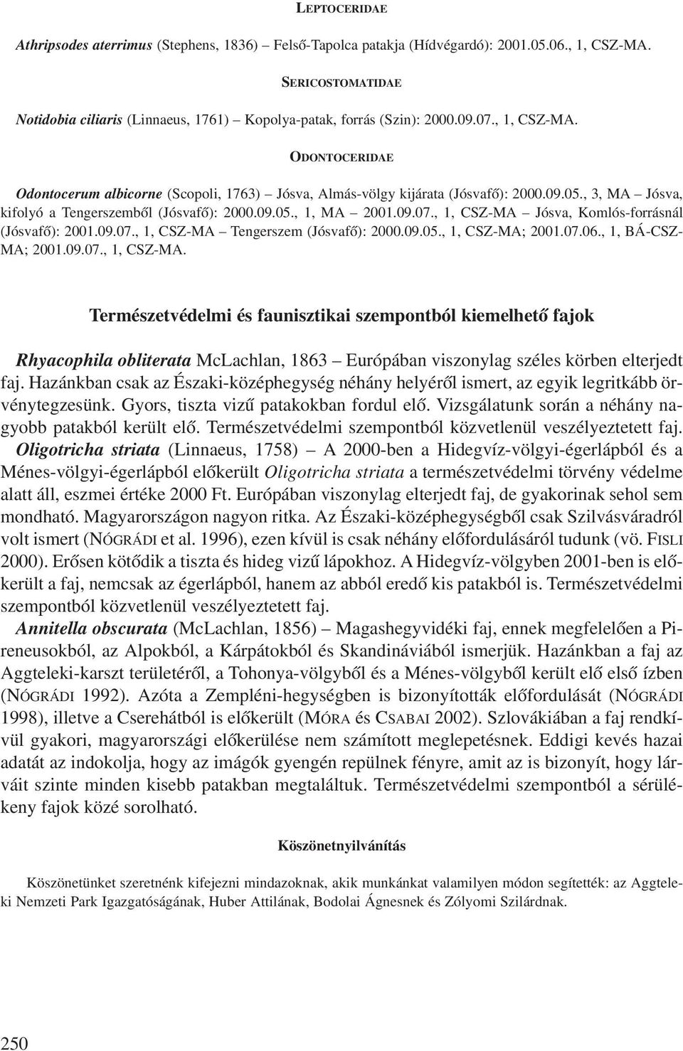 09.07., 1, CSZ-MA Tengerszem (Jósvafõ): 2000.09.05., 1, CSZ-MA; 2001.07.06., 1, BÁ-CSZ- MA; 2001.09.07., 1, CSZ-MA. Természetvédelmi és faunisztikai szempontból kiemelhetõ fajok Rhyacophila obliterata McLachlan, 1863 Európában viszonylag széles körben elterjedt faj.