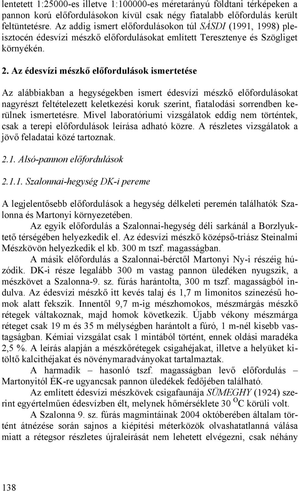 Az édesvízi mészkő előfordulások ismertetése Az alábbiakban a hegységekben ismert édesvízi mészkő előfordulásokat nagyrészt feltételezett keletkezési koruk szerint, fiatalodási sorrendben kerülnek