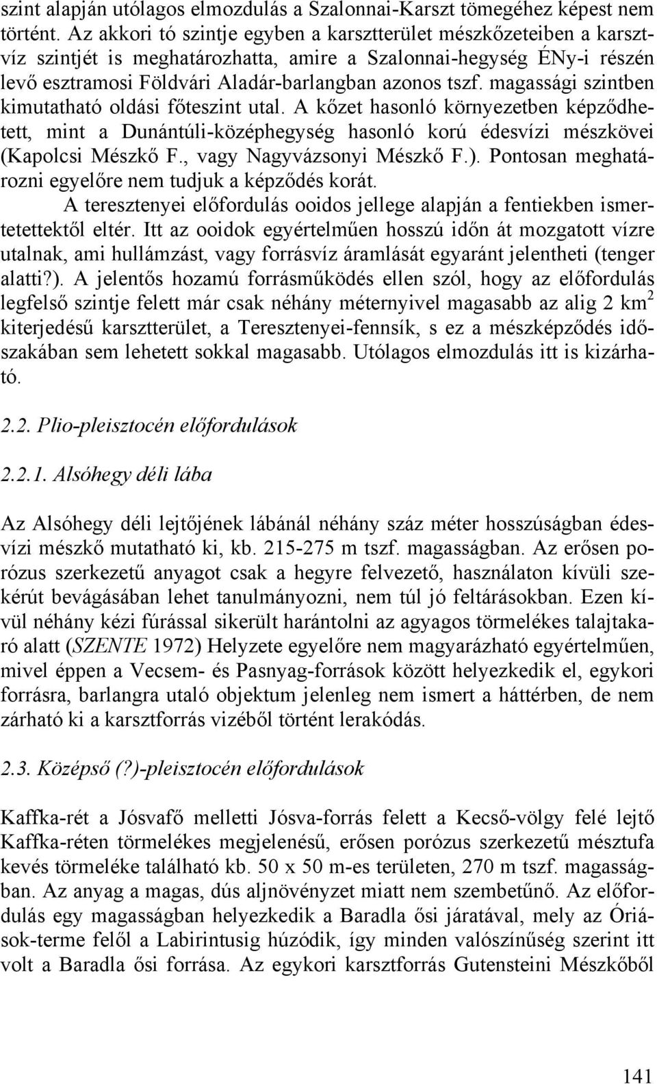 magassági szintben kimutatható oldási főteszint utal. A kőzet hasonló környezetben képződhetett, mint a Dunántúli-középhegység hasonló korú édesvízi mészkövei (Kapolcsi Mészkő F.