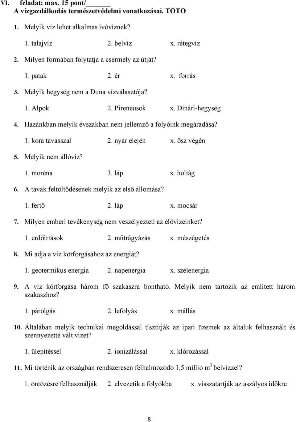 Hazánkban melyik évszakban nem jellemző a folyóink megáradása? 1. kora tavasszal 2. nyár elején x. ősz végén 5. Melyik nem állóvíz? 1. moréna 3. láp x. holtág 6.