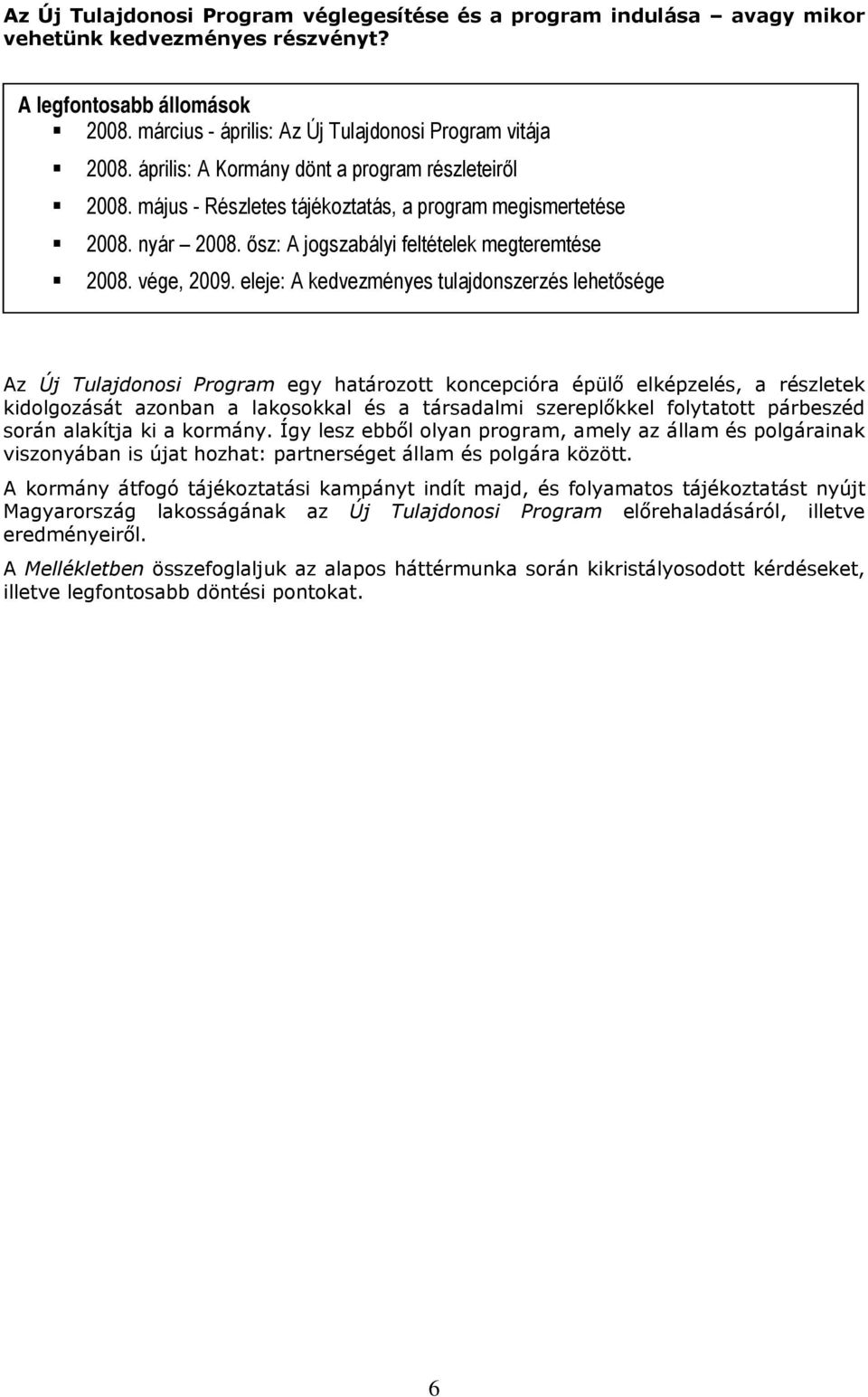 eleje: A kedvezményes tulajdonszerzés lehetősége Az Új Tulajdonosi Program egy határozott koncepcióra épülő elképzelés, a részletek kidolgozását azonban a lakosokkal és a társadalmi szereplőkkel