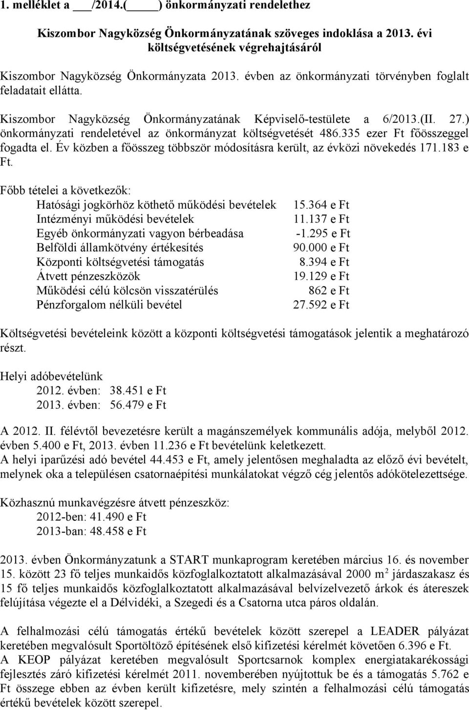 ) önkormányzati rendeletével az önkormányzat költségvetését 486.335 ezer Ft főösszeggel fogadta el. Év közben a főösszeg többször módosításra került, az évközi növekedés 171.183 e Ft.