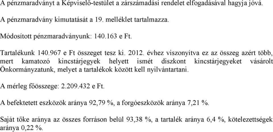 évhez viszonyítva ez az összeg azért több, mert kamatozó kincstárjegyek helyett ismét diszkont kincstárjegyeket vásárolt Önkormányzatunk, melyet a tartalékok