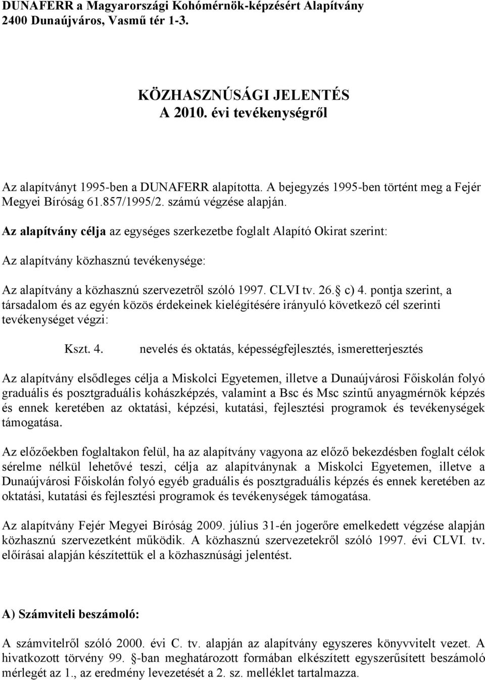 Az alapítvány célja az egységes szerkezetbe foglalt Alapító Okirat szerint: Az alapítvány közhasznú tevékenysége: Az alapítvány a közhasznú szervezetről szóló 1997. CLVI tv. 26. c) 4.