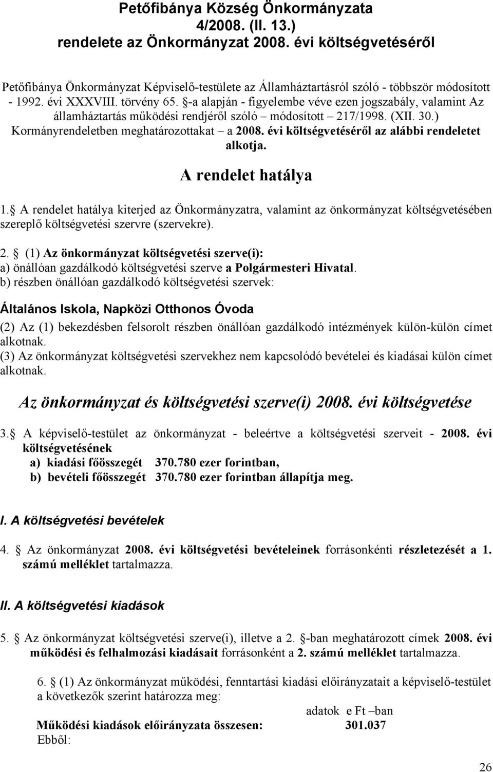 -a alapján - figyelembe véve ezen jogszabály, valamint Az államháztartás működési rendjéről szóló módosított 217/1998. (XII. 30.) Kormányrendeletben meghatározottakat a 2008.