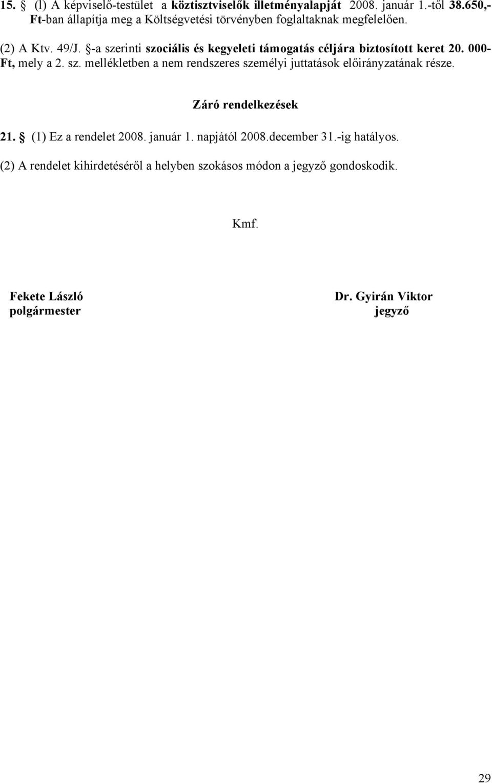 -a szerinti szociális és kegyeleti támogatás céljára biztosított keret 20. 000- Ft, mely a 2. sz. mellékletben a nem rendszeres személyi juttatások előirányzatának része.