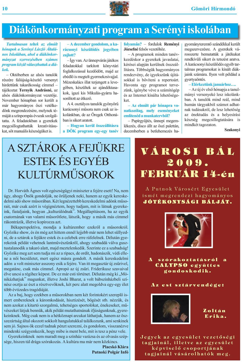 Ok tó ber ben az al sós ta nu lók ré szé re fa li új ság-ké szí tő ver senyt hir det tünk takarékosság cím mel tá jé koz tat Ter nyik An drás né, az al sós di ák ön kor mány zat ve ze tő je.