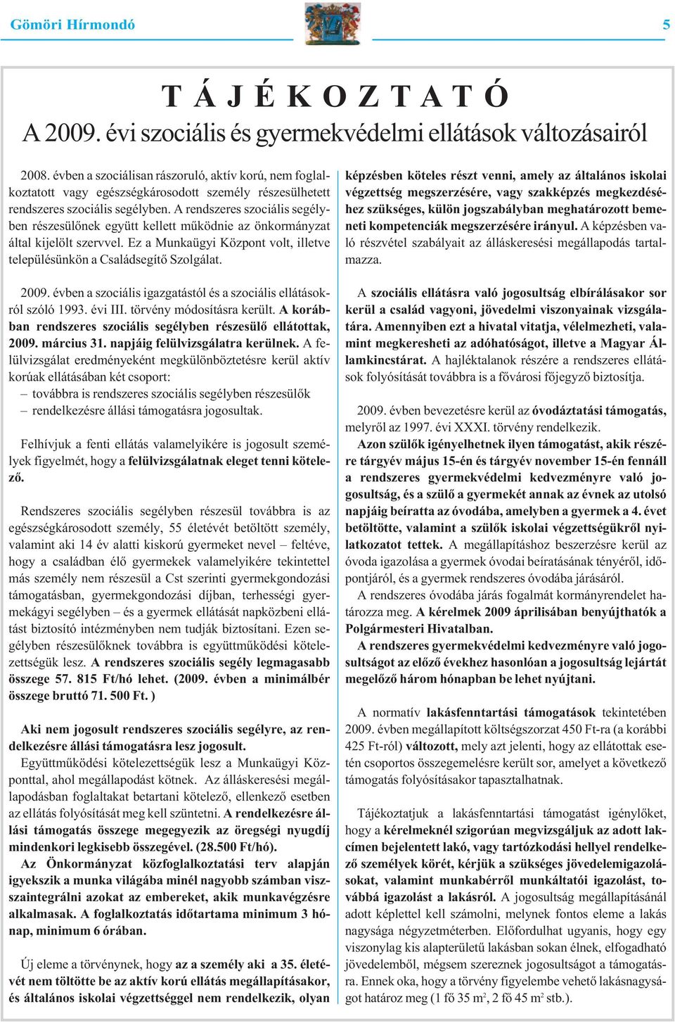A rend sze res szo ci á lis se gély - ben ré sze sü lő nek együtt kel lett mű köd nie az ön kor mány zat ál tal ki je lölt szerv vel.