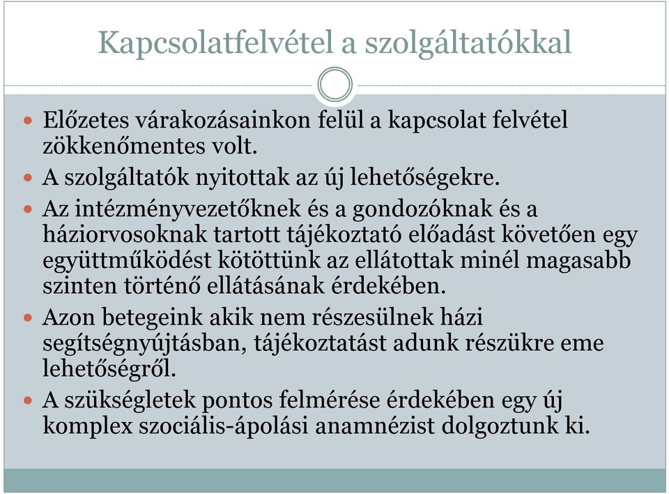 Az intézményvezetőknek és a gondozóknak és a háziorvosoknak tartott tájékoztató előadást követően egy együttműködést kötöttünk az