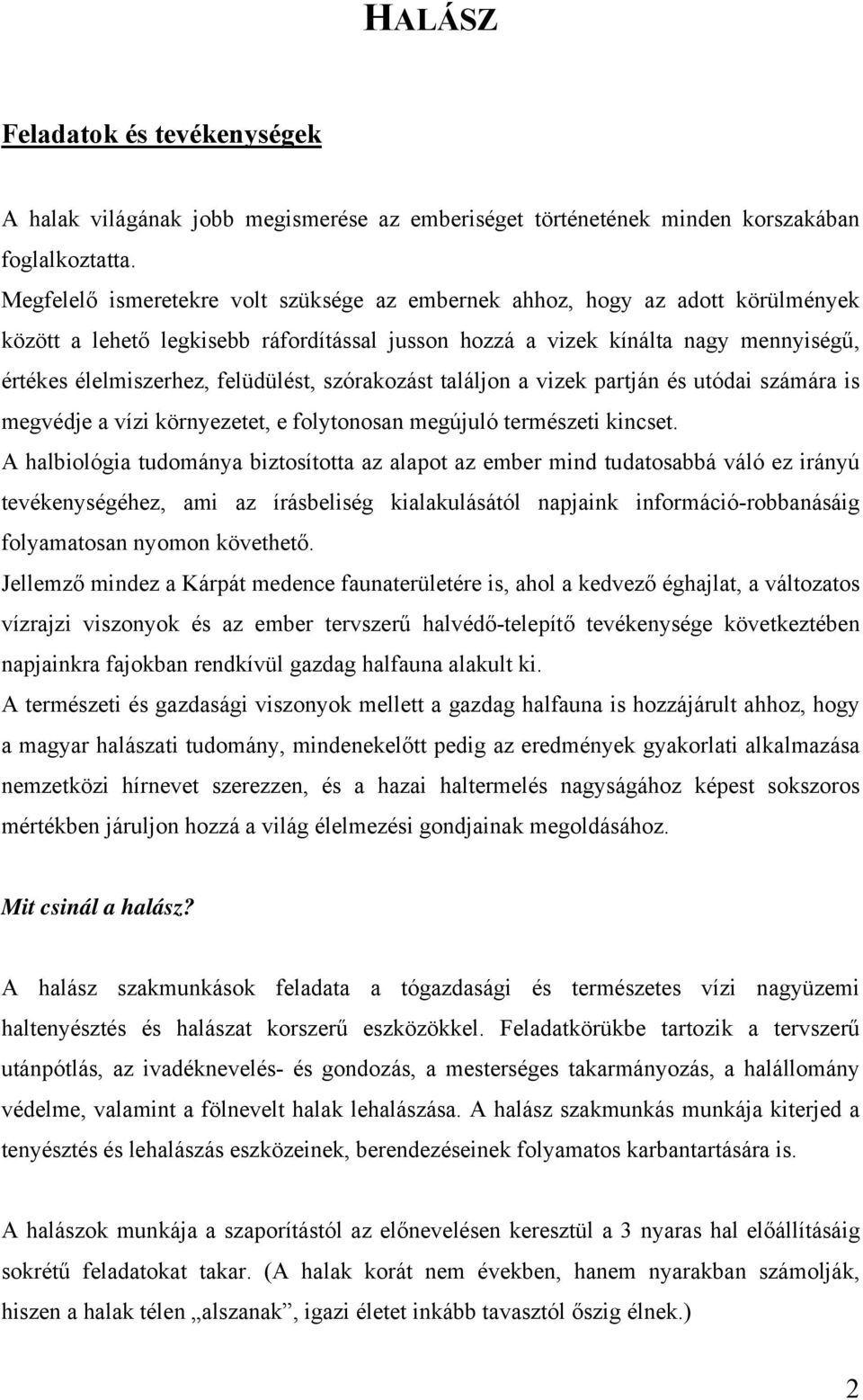 felüdülést, szórakozást találjon a vizek partján és utódai számára is megvédje a vízi környezetet, e folytonosan megújuló természeti kincset.