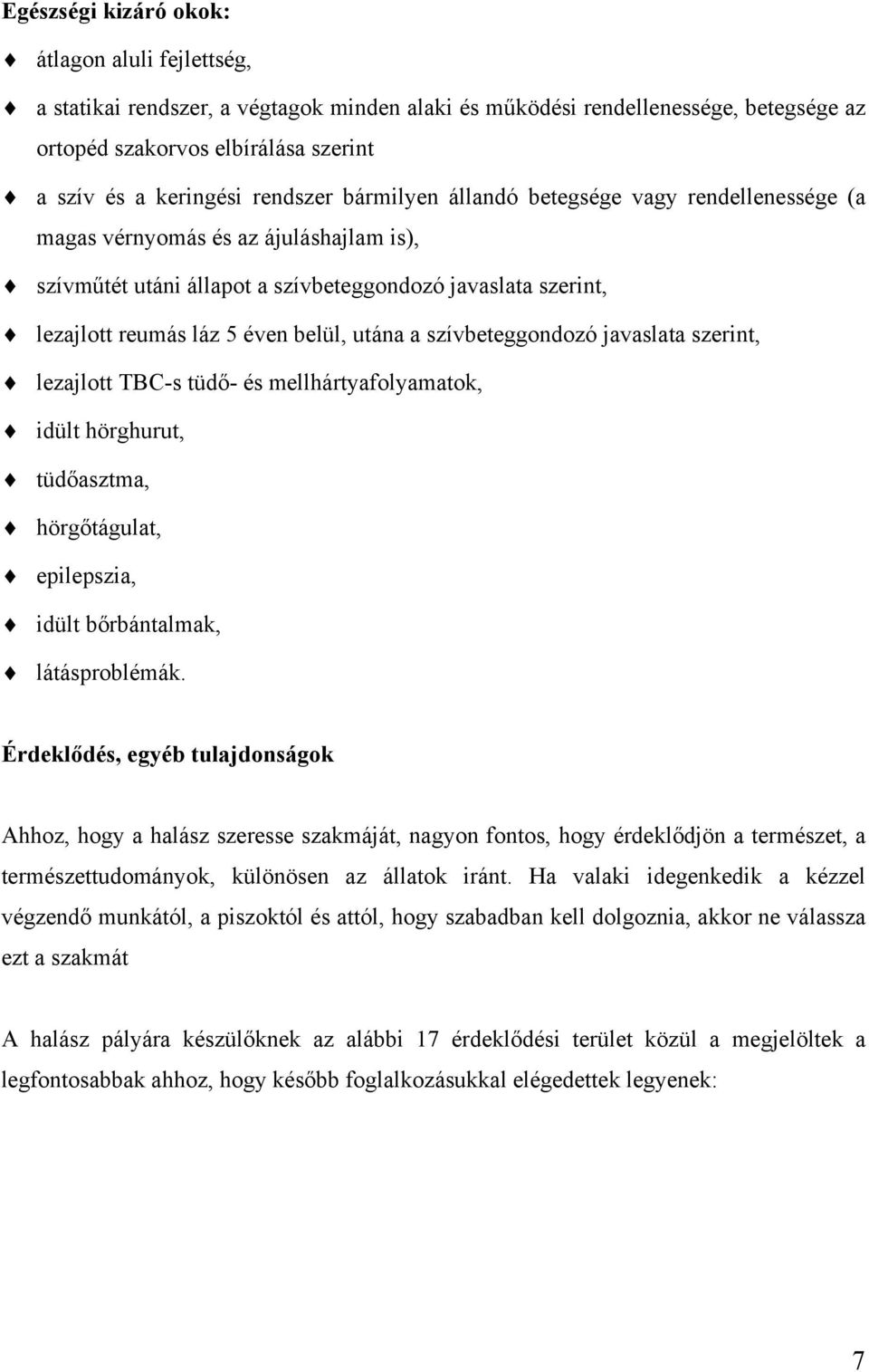 utána a szívbeteggondozó javaslata szerint, lezajlott TBC-s tüdő- és mellhártyafolyamatok, idült hörghurut, tüdőasztma, hörgőtágulat, epilepszia, idült bőrbántalmak, látásproblémák.