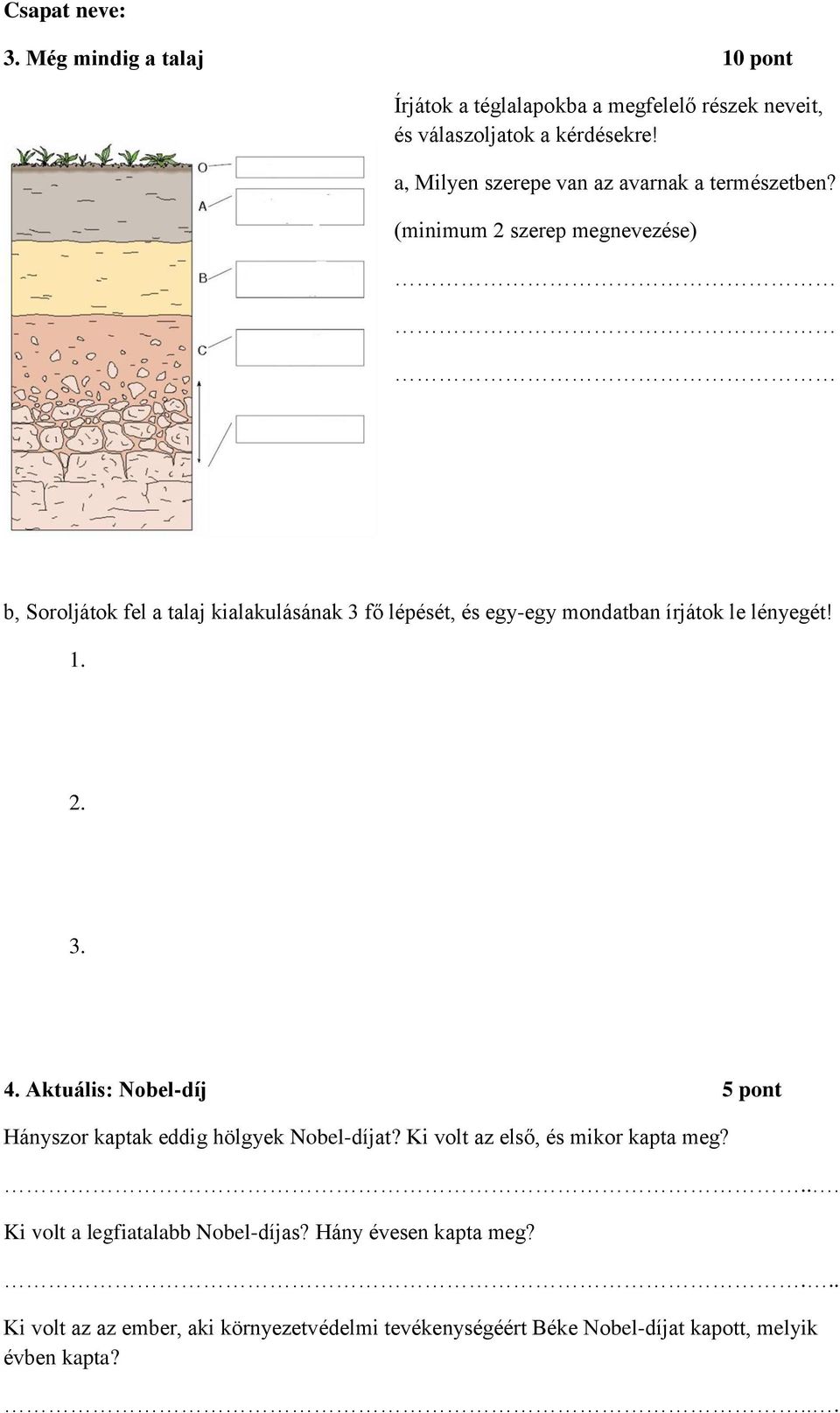 (minimum 2 szerep megnevezése) b, Soroljátok fel a talaj kialakulásának 3 fő lépését, és egy-egy mondatban írjátok le lényegét! 1. 2. 3. 4.