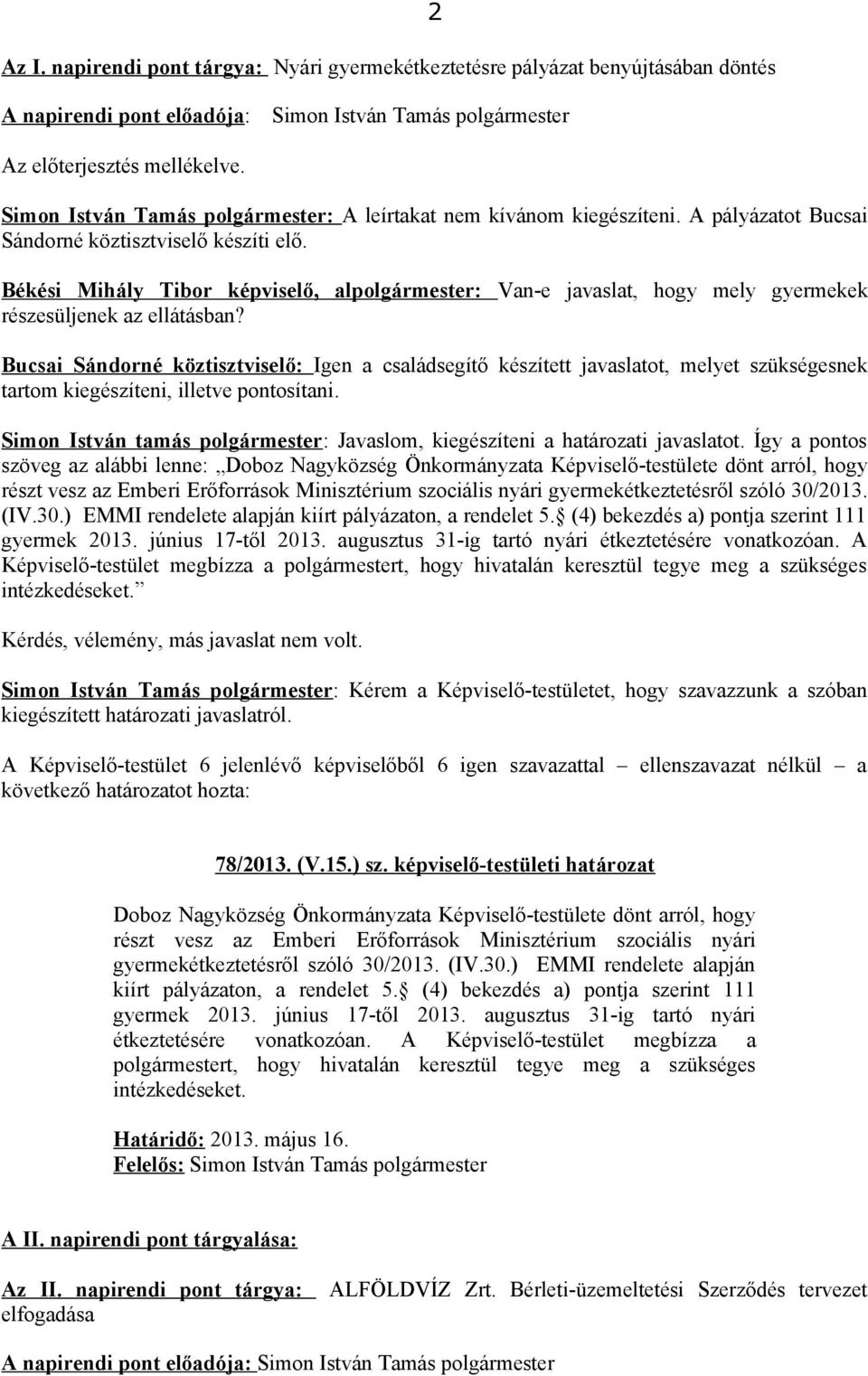 Bucsai Sándorné köztisztviselő: Igen a családsegítő készített javaslatot, melyet szükségesnek tartom kiegészíteni, illetve pontosítani.