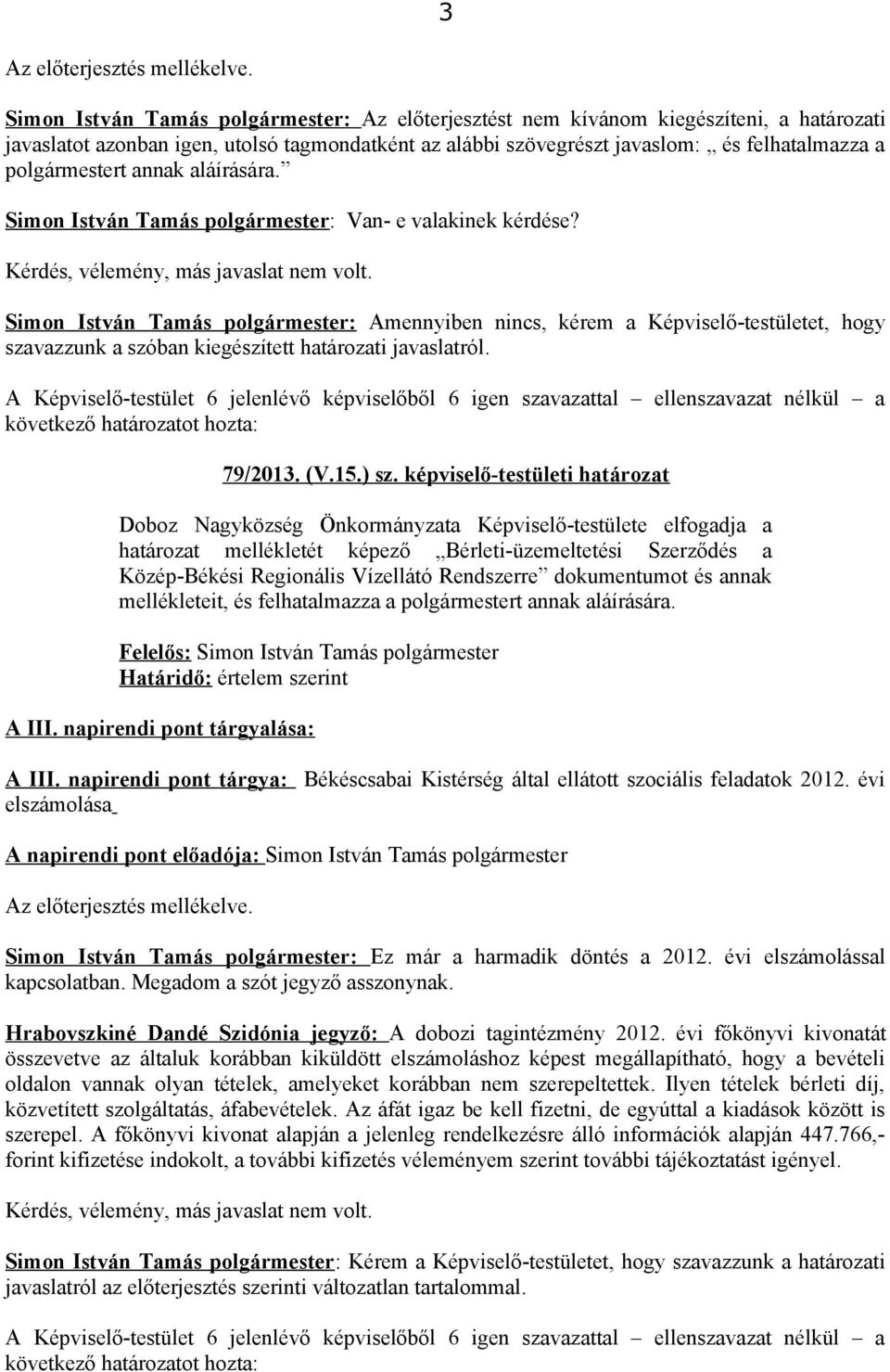 Simon István Tamás polgármester: Amennyiben nincs, kérem a Képviselő-testületet, hogy szavazzunk a szóban kiegészített határozati javaslatról. 79/2013. (V.15.) sz.