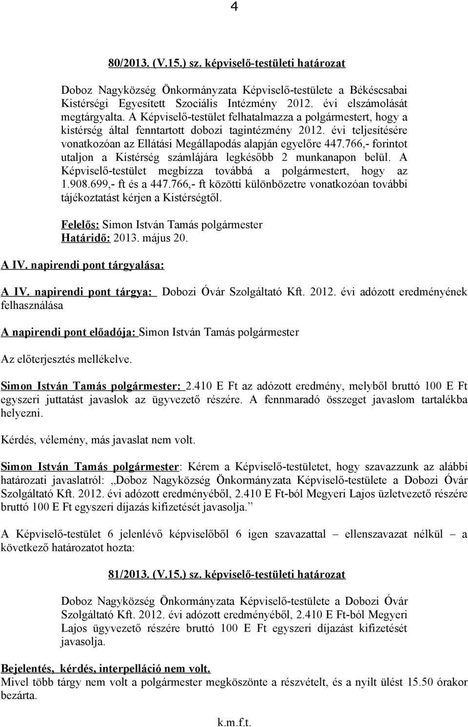 766,- forintot utaljon a Kistérség számlájára legkésőbb 2 munkanapon belül. A Képviselő-testület megbízza továbbá a polgármestert, hogy az 1.908.699,- ft és a 447.