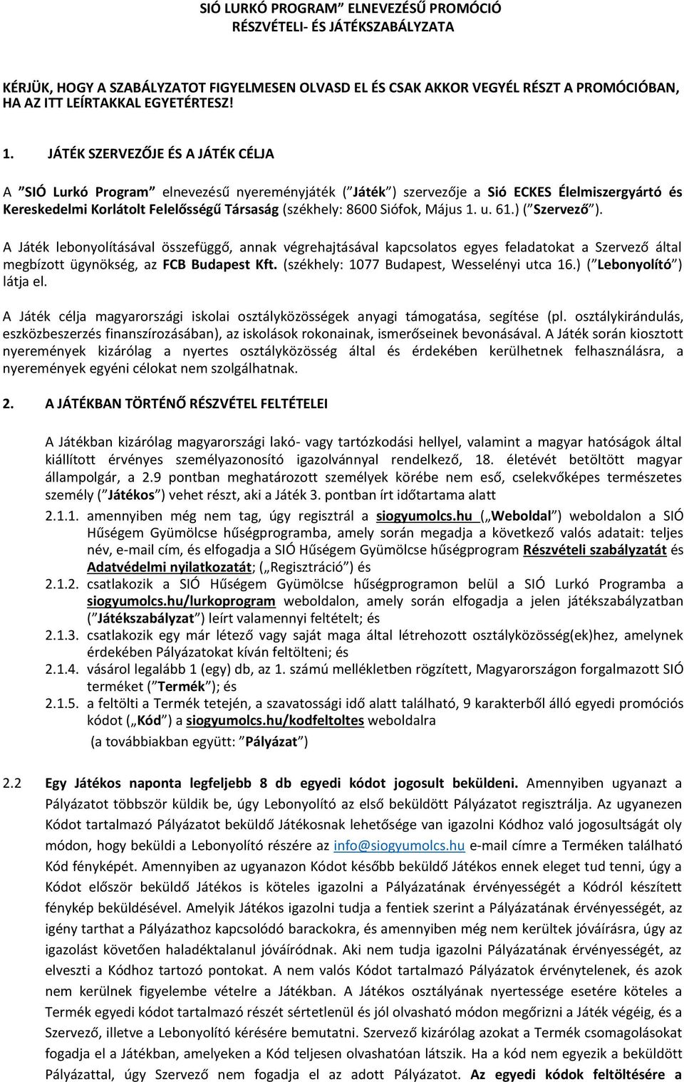 Siófok, Május 1. u. 61.) ( Szervező ). A Játék lebonyolításával összefüggő, annak végrehajtásával kapcsolatos egyes feladatokat a Szervező által megbízott ügynökség, az FCB Budapest Kft.