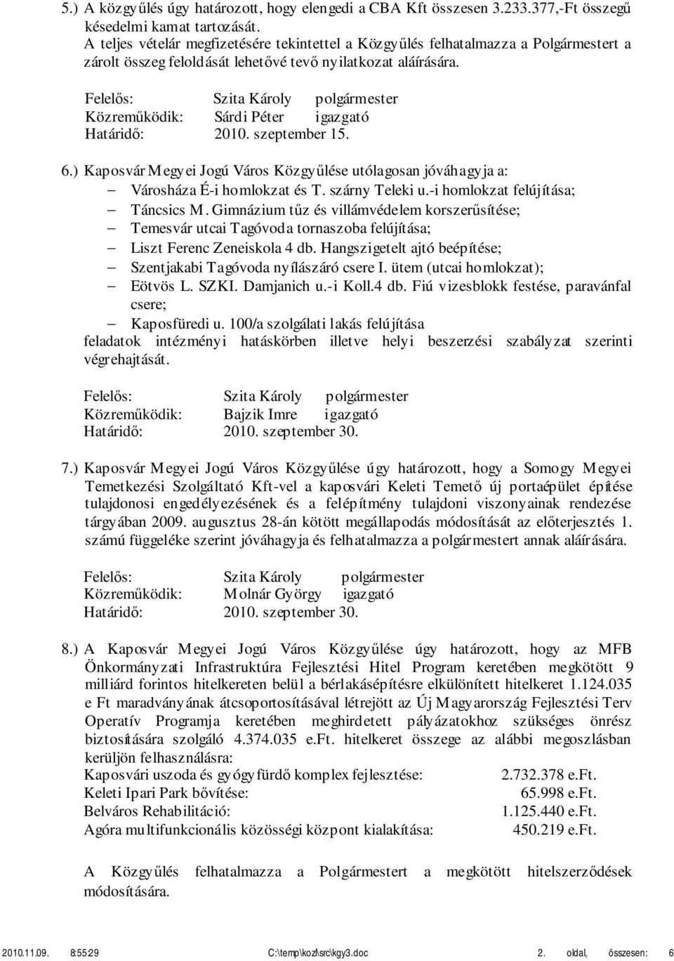 szeptember 15. 6.) Kaposvár Megyei Jogú Város Közgyűlése utólagosan jóváhagyja a: Városháza É-i homlokzat és T. szárny Teleki u.-i homlokzat felújítása; Táncsics M.