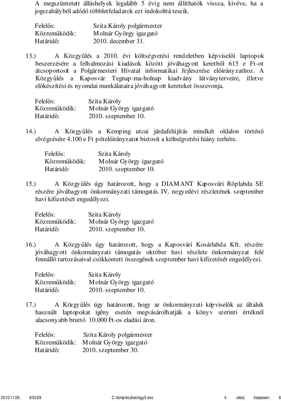 előirányzathoz. A Közgyűlés a Kaposvár Tegnap-ma-holnap kiadvány látványterveire, illetve előkészítési és nyomdai munkálataira jóváhagyott kereteket összevonja. 14.