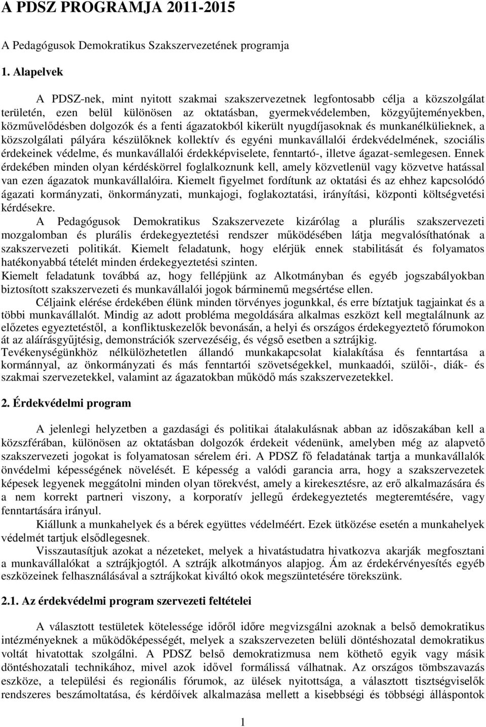 dolgozók és a fenti ágazatokból kikerült nyugdíjasoknak és munkanélkülieknek, a közszolgálati pályára készülőknek kollektív és egyéni munkavállalói érdekvédelmének, szociális érdekeinek védelme, és