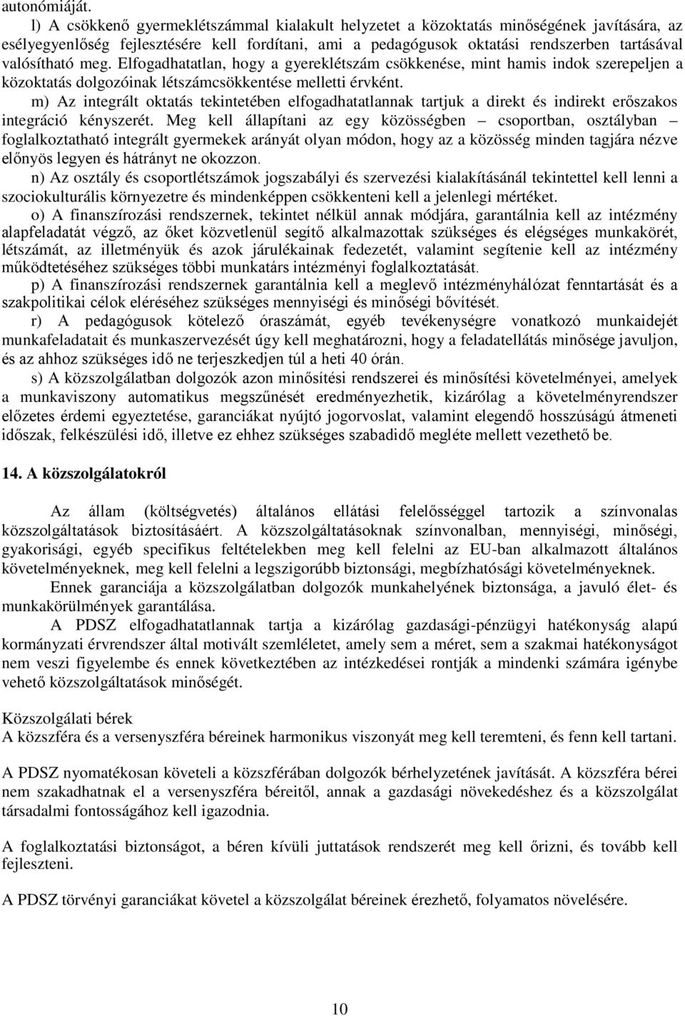 meg. Elfogadhatatlan, hogy a gyereklétszám csökkenése, mint hamis indok szerepeljen a közoktatás dolgozóinak létszámcsökkentése melletti érvként.