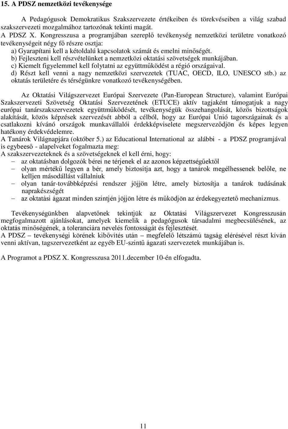 b) Fejleszteni kell részvételünket a nemzetközi oktatási szövetségek munkájában. c) Kiemelt figyelemmel kell folytatni az együttműködést a régió országaival.